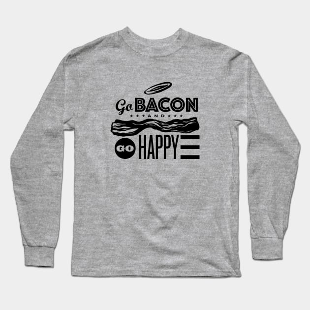Go Bacon And Go Happy Long Sleeve T-Shirt by Thomcat23